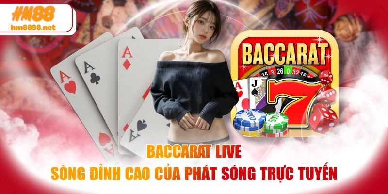Baccarat Live Sòng Đỉnh Cao Của Phát Sóng Trực Tuyến