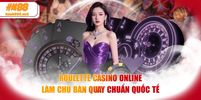 Roulette Casino Online Làm Chủ Bàn Quay Chuẩn Quốc Tế