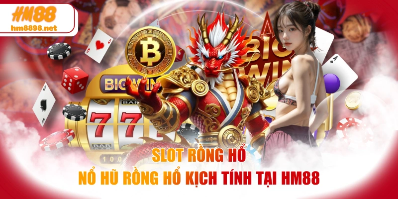 Slot Rồng Hổ - Nổ Hũ Rồng Hổ Kịch Tính Tại HM88