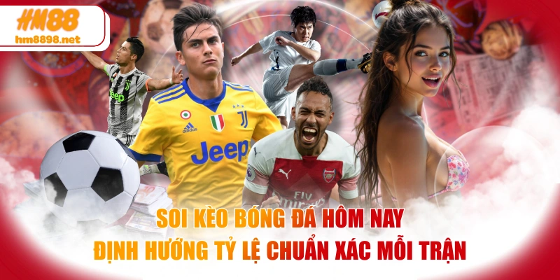 Soi Kèo Bóng Đá Hôm Nay Định Hướng Tỷ Lệ Chuẩn Xác Mỗi Trận