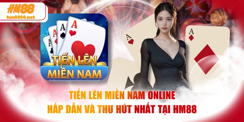 Tiến Lên Miền Nam Online Hấp Dẫn Và Thu Hút Nhất Tại HM88